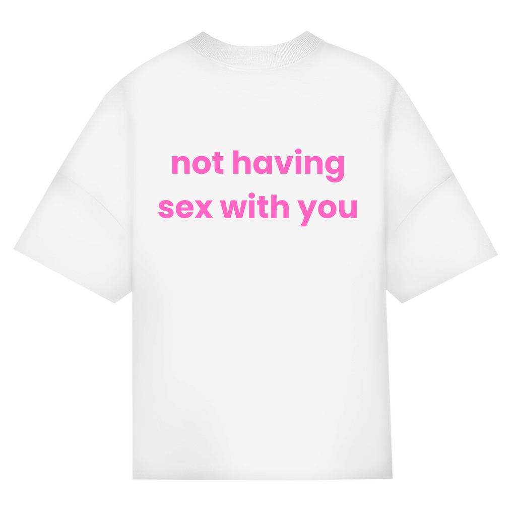 OVERSIZED "NOT HAVING SEX WITH YOU" SHIRT BACKPRINT