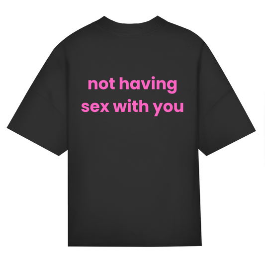 OVERSIZED "NOT HAVING SEX WITH YOU" SHIRT BACKPRINT